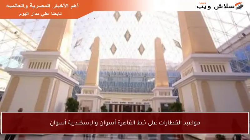 مواعيد القطارات على خط القاهرة أسوان والإسكندرية أسوان