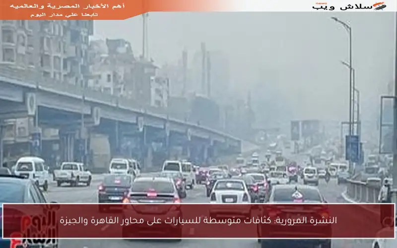 النشرة المرورية: كثافات متوسطة للسيارات على محاور القاهرة والجيزة