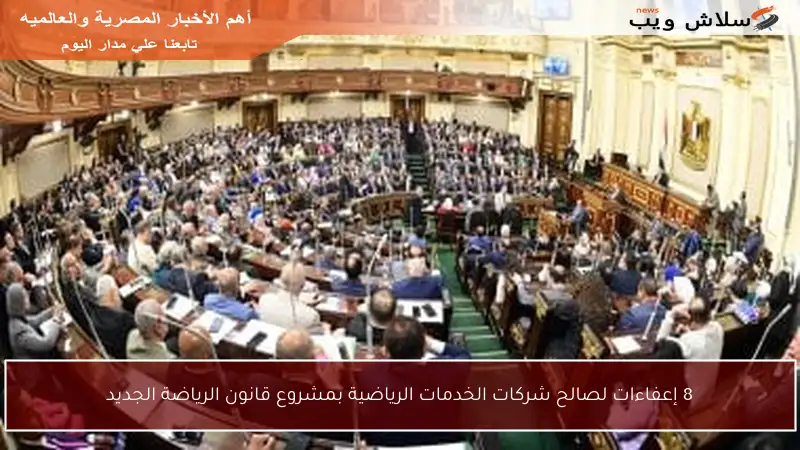 8 إعفاءات لصالح شركات الخدمات الرياضية بمشروع قانون الرياضة الجديد