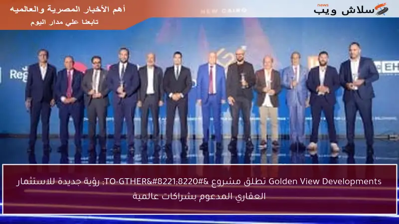 Golden View Developments تطلق مشروع “TO-GTHER” رؤية جديدة للاستثمار العقاري المدعوم بشراكات عالمية