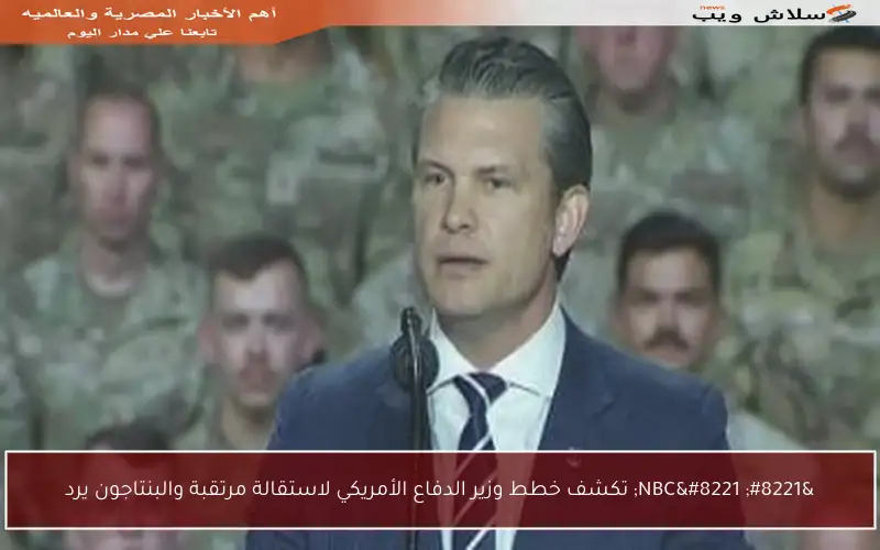 ” NBC” تكشف خطط وزير الدفاع الأمريكي لاستقالة مرتقبة والبنتاجون يرد