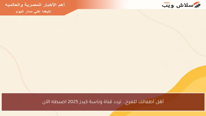 أهّل أطفالك للمرح.. تردد قناة وناسة كيدز 2025 اضبطه الآن