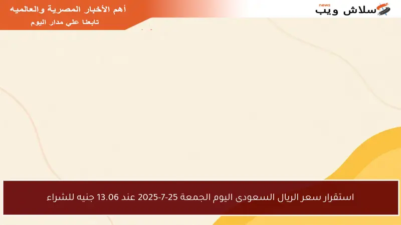 استقرار سعر الريال السعودى اليوم الجمعة 25-7-2025 عند 13.06 جنيه للشراء