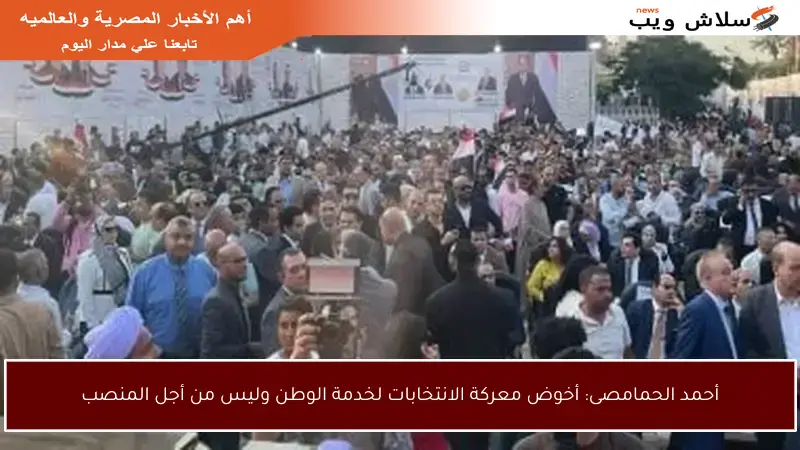 أحمد الحمامصى: أخوض معركة الانتخابات لخدمة الوطن وليس من أجل المنصب