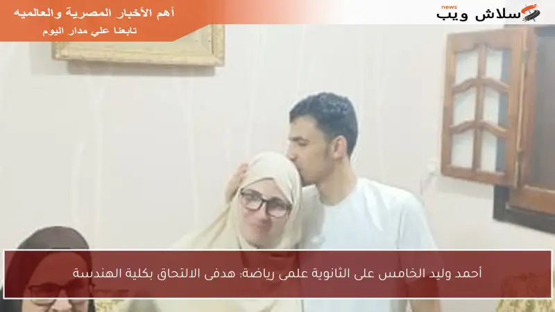 أحمد وليد الخامس على الثانوية علمى رياضة: هدفى الالتحاق بكلية الهندسة