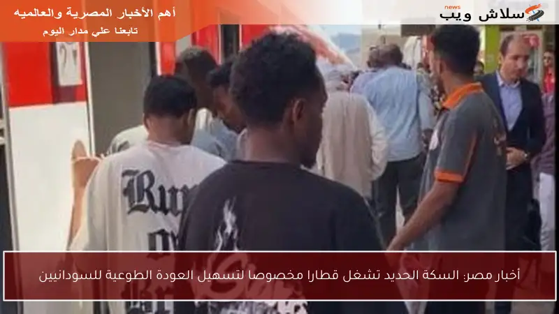 أخبار مصر: السكة الحديد تشغل قطارا مخصوصا لتسهيل العودة الطوعية للسودانيين