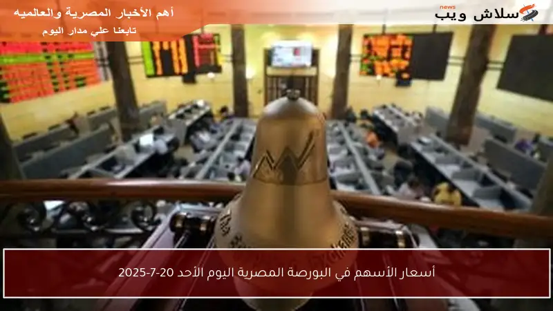 أسعار الأسهم في البورصة المصرية اليوم الأحد 20-7-2025