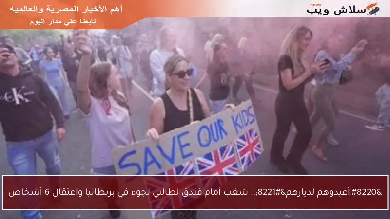 “أعيدوهم لديارهم”.. شغب أمام فندق لطالبي لجوء في بريطانيا واعتقال 6 أشخاص