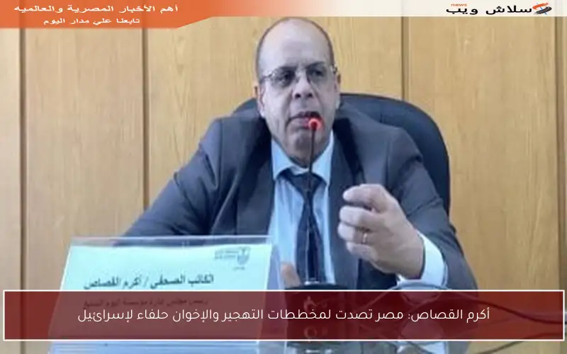 أكرم القصاص: مصر تصدت لمخططات التهجير والإخوان حلفاء لإسرائيل