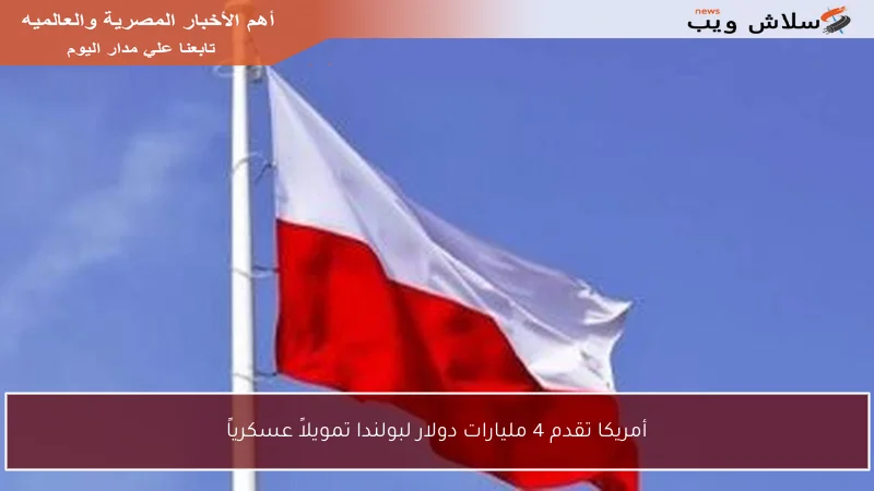 أمريكا تقدم 4 مليارات دولار لبولندا تمويلاً عسكرياً