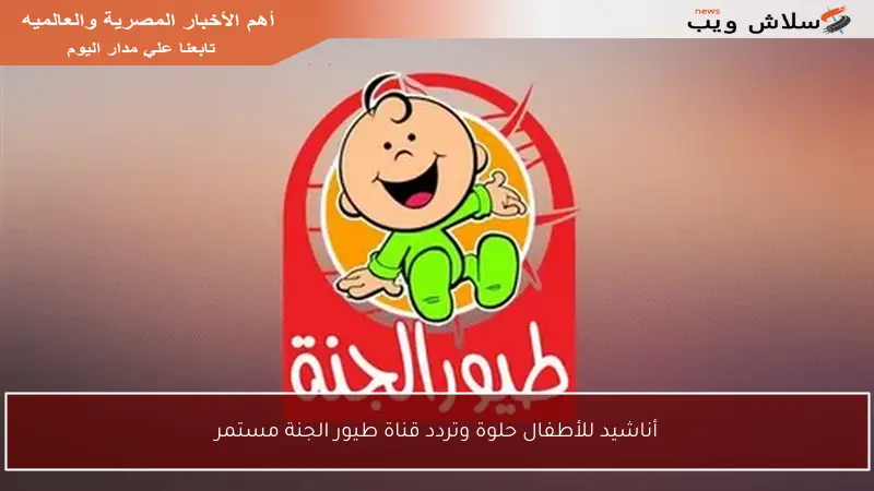 أناشيد للأطفال حلوة وتردد قناة طيور الجنة مستمر