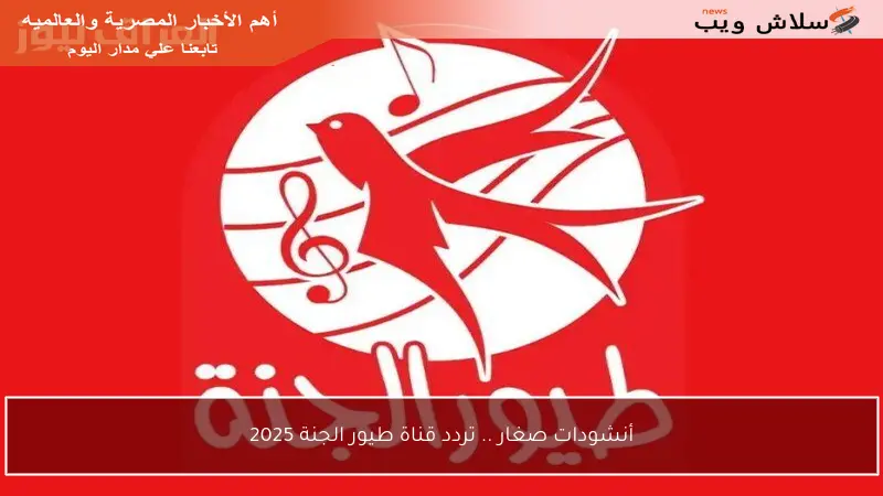 أنشودات صغار .. تردد قناة طيور الجنة 2025