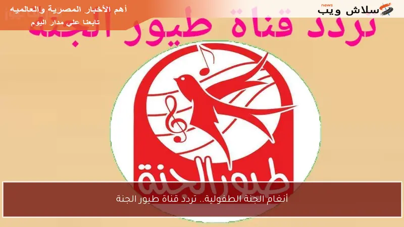 أنغام الجنة الطفولية.. تردد قناة طيور الجنة