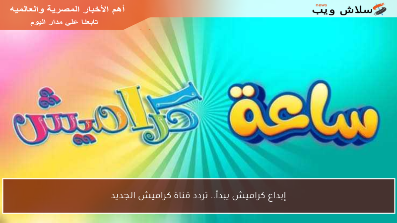 إبداع كراميش يبدأ.. تردد قناة كراميش الجديد