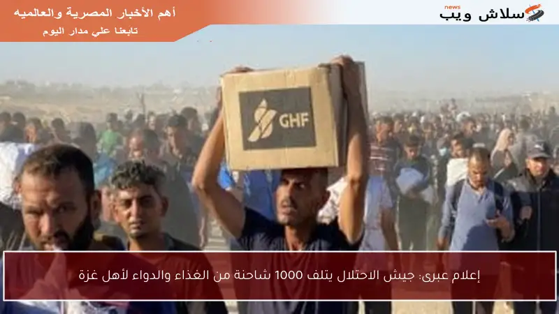 إعلام عبرى: جيش الاحتلال يتلف 1000 شاحنة من الغذاء والدواء لأهل غزة