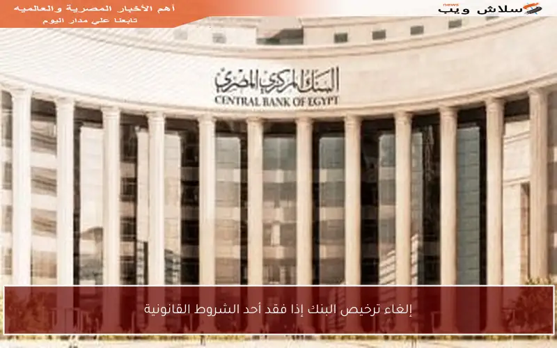 إلغاء ترخيص البنك إذا فقد أحد الشروط القانونية