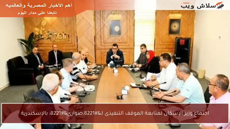 اجتماع وزير الإسكان لمتابعة الموقف التنفيذى لـ”صوارى” بالإسكندرية