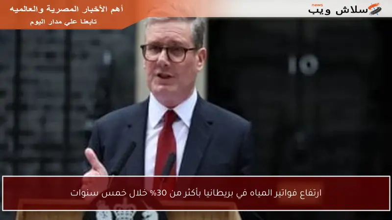 ارتفاع فواتير المياه في بريطانيا بأكثر من 30% خلال خمس سنوات