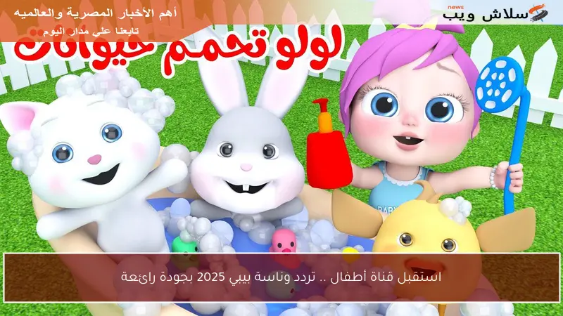 استقبل قناة أطفال .. تردد وناسة بيبي 2025 بجودة رائعة