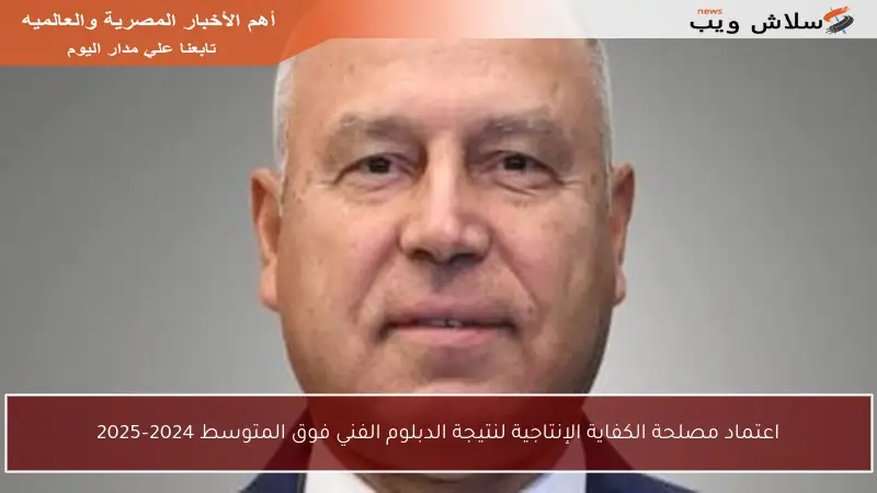 اعتماد مصلحة الكفاية الإنتاجية لنتيجة الدبلوم الفني فوق المتوسط 2024–2025