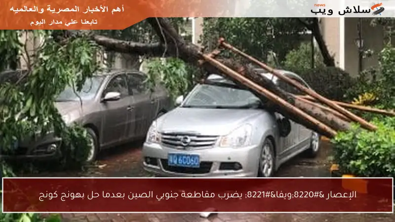 الإعصار “ويفا” يضرب مقاطعة جنوبي الصين بعدما حل بهونج كونج