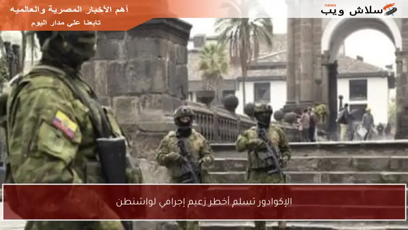 الإكوادور تسلم أخطر زعيم إجرامي لواشنطن