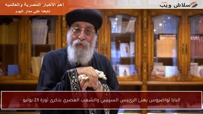 البابا تواضروس يهنئ الرئيس السيسي والشعب المصري بذكرى ثورة 23 يوليو