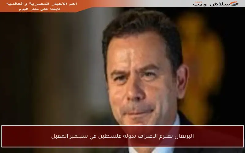 البرتغال تعتزم الاعتراف بدولة فلسطين في سبتمبر المقبل