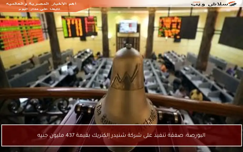 البورصة: صفقة تنفيذ على شركة شنيدر إلكتريك بقيمة 437 مليون جنيه