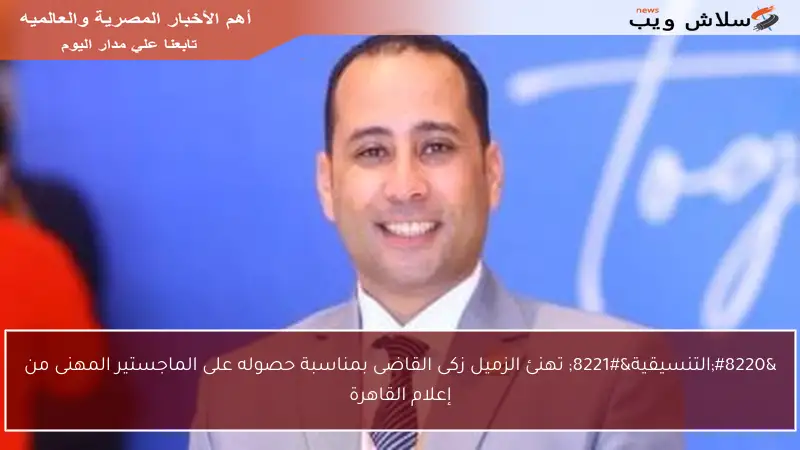 “التنسيقية” تهنئ الزميل زكى القاضى بمناسبة حصوله على الماجستير المهنى من إعلام القاهرة