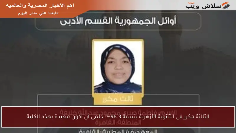 الثالثة مكرر فى الثانوية الأزهرية بنسبة 98.3%: حلمى أن أكون معيدة بهذه الكلية