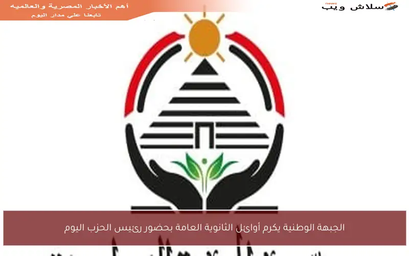 الجبهة الوطنية يكرم أوائل الثانوية العامة بحضور رئيس الحزب اليوم