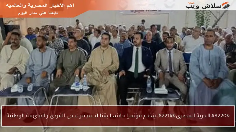 “الحرية المصرى” ينظم مؤتمرا حاشدا بقنا لدعم مرشحى الفردى والقائمة الوطنية