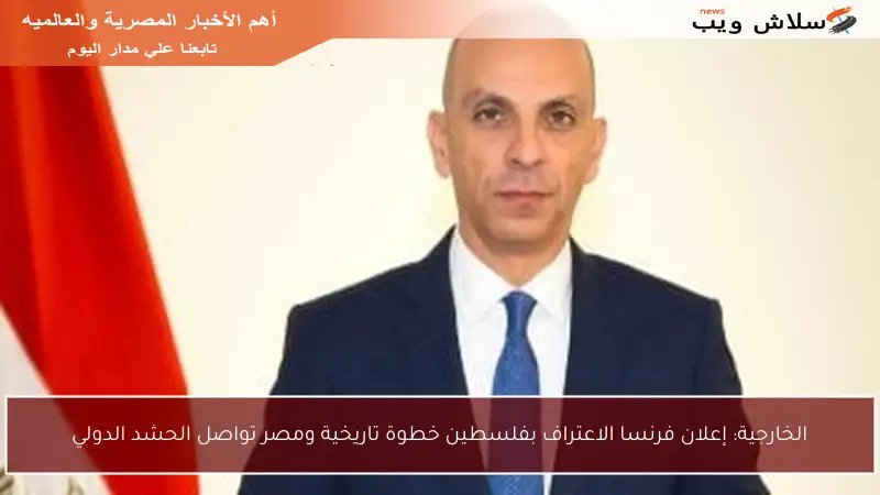 الخارجية: إعلان فرنسا الاعتراف بفلسطين خطوة تاريخية ومصر تواصل الحشد الدولي