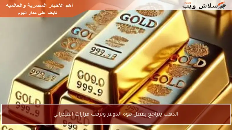 الذهب يتراجع بفعل قوة الدولار وترقب قرارات الفيدرالي