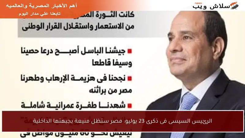 الرئيس السيسى فى ذكرى 23 يوليو: مصر ستظل منيعة بجبهتها الداخلية
