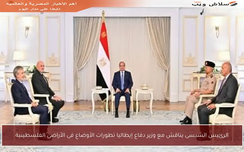 الرئيس السيسى يناقش مع وزير دفاع إيطاليا تطورات الأوضاع فى الأراضى الفلسطينية
