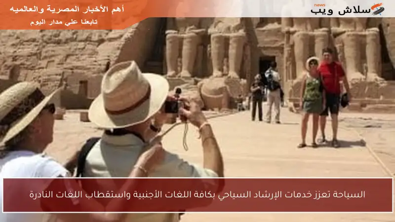 السياحة تعزز خدمات الإرشاد السياحي بكافة اللغات الأجنبية واستقطاب اللغات النادرة