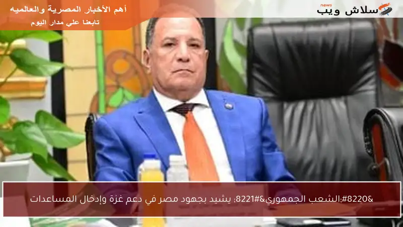 “الشعب الجمهوري” يشيد بجهود مصر في دعم غزة وإدخال المساعدات