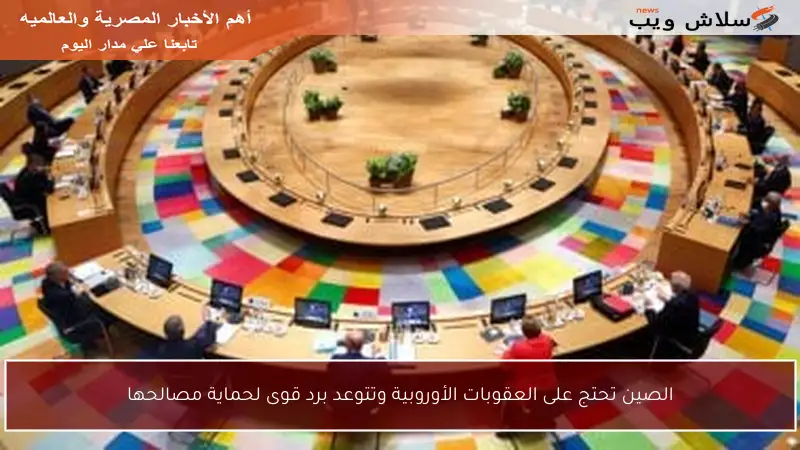 الصين تحتج على العقوبات الأوروبية وتتوعد برد قوى لحماية مصالحها