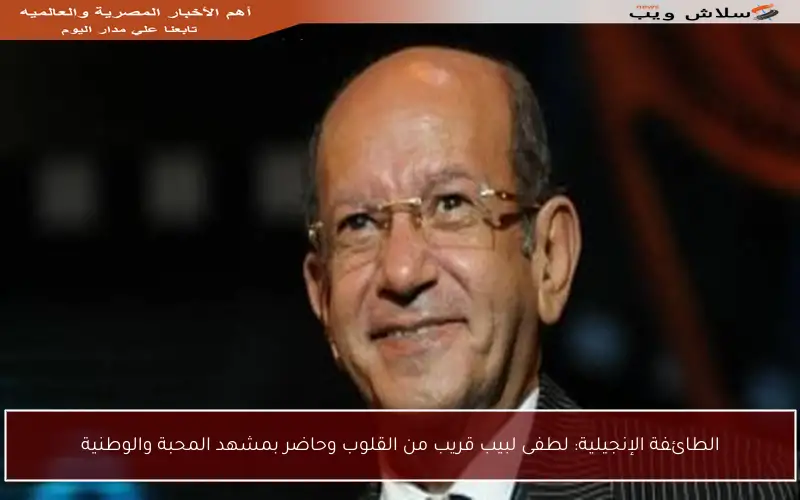 الطائفة الإنجيلية: لطفى لبيب قريب من القلوب وحاضر بمشهد المحبة والوطنية