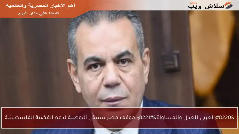 “العربى للعدل والمساواة”: موقف مصر سيبقى البوصلة لدعم القضية الفلسطينية