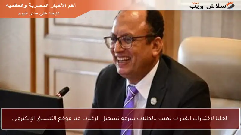 العليا لاختبارات القدرات تهيب بالطلاب سرعة تسجيل الرغبات عبر موقع التنسيق الإلكتروني