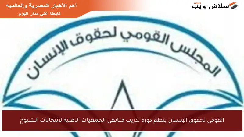 القومى لحقوق الإنسان ينظم دورة تدريب متابعى الجمعيات الأهلية لانتخابات الشيوخ