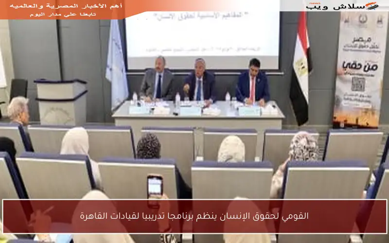 القومي لحقوق الإنسان ينظم برنامجا تدريبيا لقيادات القاهرة