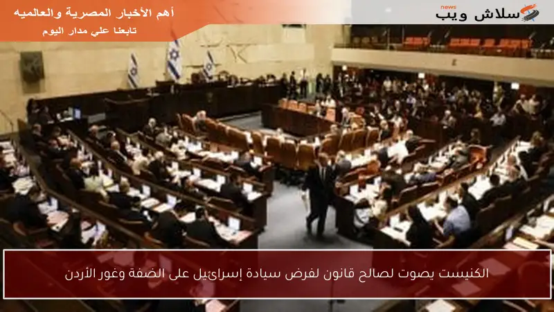 الكنيست يصوت لصالح قانون لفرض سيادة إسرائيل على الضفة وغور الأردن