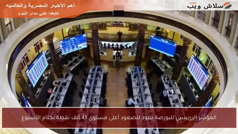 المؤشر الرئيسي للبورصة يعود للصعود أعلى مستوى 41 ألف نقطة بختام الأسبوع