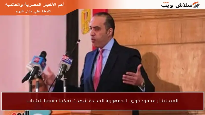 المستشار محمود فوزى: الجمهورية الجديدة شهدت تمكينا حقيقيا للشباب