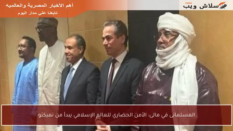 المسلمانى في مالى: الأمن الحضاري للعالم الإسلامي يبدأ من تمبكتو