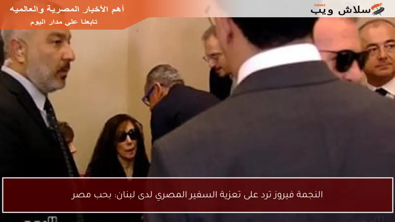 النجمة فيروز ترد على تعزية السفير المصري لدى لبنان: بحب مصر